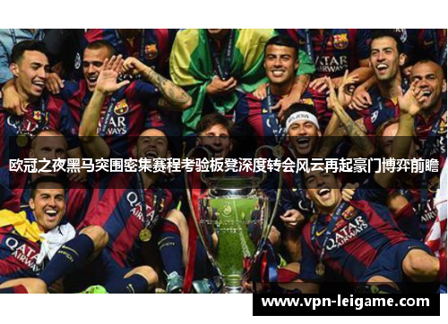 欧冠之夜黑马突围密集赛程考验板凳深度转会风云再起豪门博弈前瞻