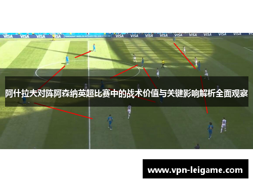 阿什拉夫对阵阿森纳英超比赛中的战术价值与关键影响解析全面观察